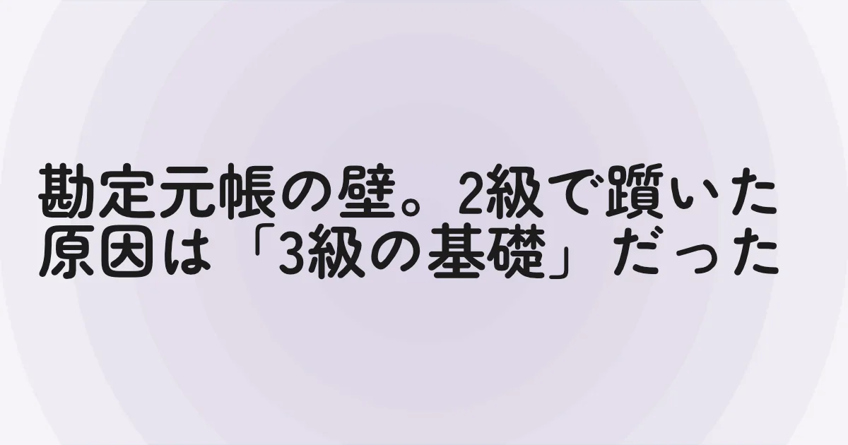 勘定元帳の壁。2級で躓いた原因は「3級の基礎」だった